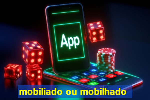 mobiliado ou mobilhado